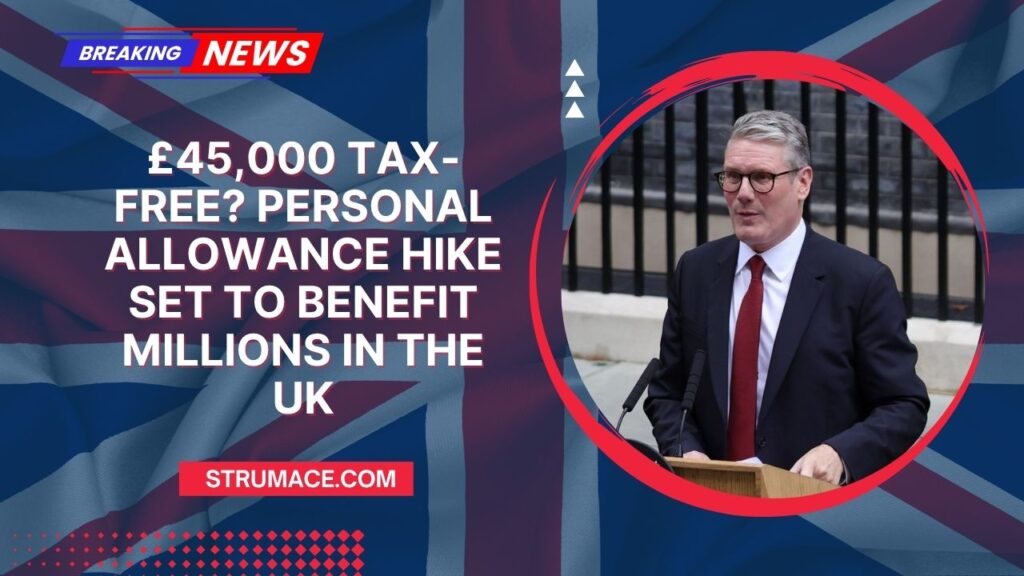 £45,000 Tax-Free? Personal Allowance Hike Set To Benefit Millions In The UK